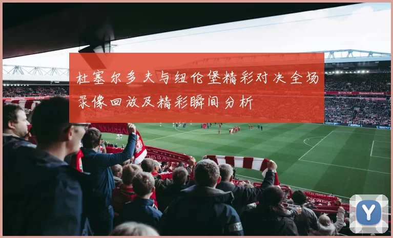 杜塞尔多夫与纽伦堡精彩对决全场录像回放及精彩瞬间分析