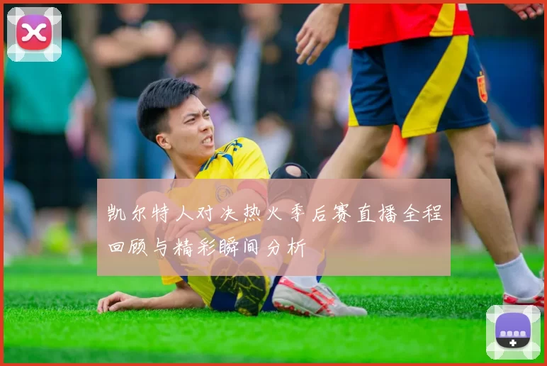 凯尔特人对决热火季后赛直播全程回顾与精彩瞬间分析