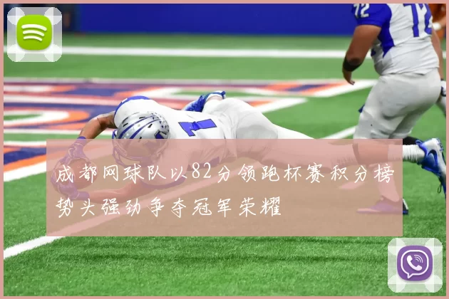 成都网球队以82分领跑杯赛积分榜势头强劲争夺冠军荣耀
