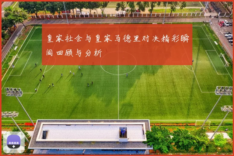 皇家社会与皇家马德里对决精彩瞬间回顾与分析