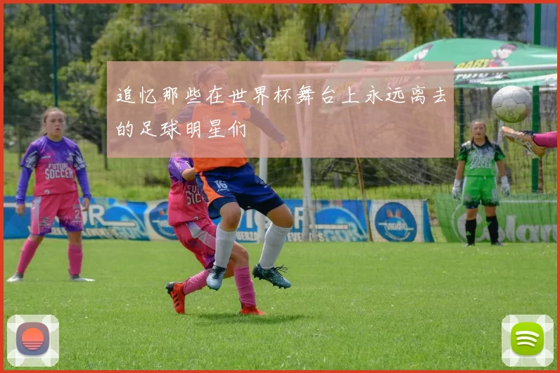 追忆那些在世界杯舞台上永远离去的足球明星们
