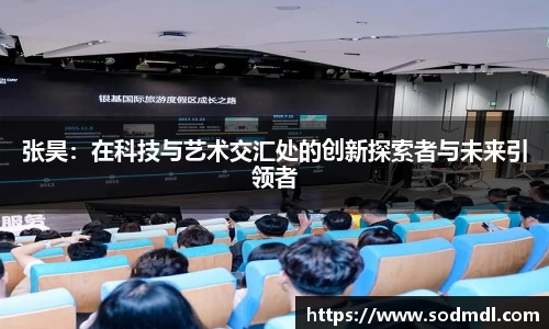张昊：在科技与艺术交汇处的创新探索者与未来引领者
