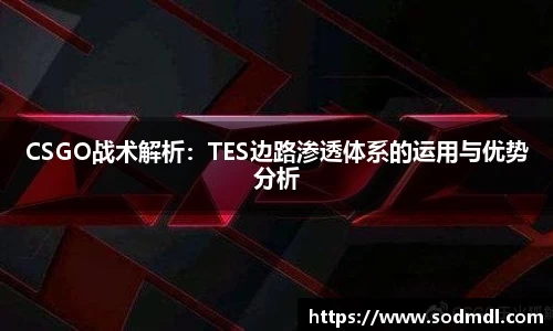 CSGO战术解析：TES边路渗透体系的运用与优势分析