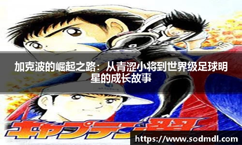 加克波的崛起之路：从青涩小将到世界级足球明星的成长故事