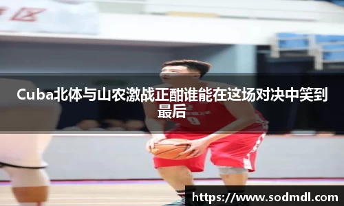 Cuba北体与山农激战正酣谁能在这场对决中笑到最后